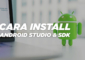 Cara Install Android Studio dan SDK